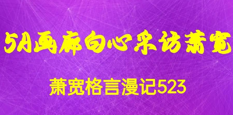 【雅诗总会】经典★5A画廊白心采访萧宽——萧宽格言漫记523(图2)