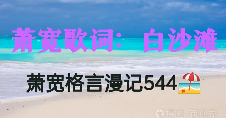 【雅诗总会】萧宽歌词:白沙滩——萧宽格言漫记544🏖️(图2)