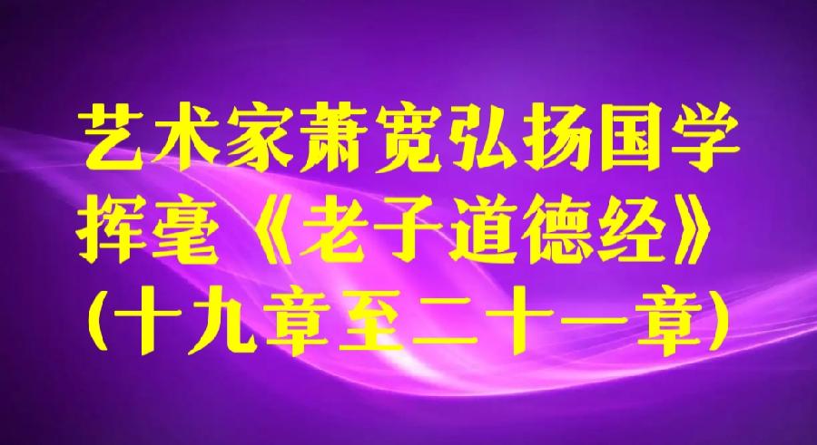【雅诗总会】艺术家萧宽弘扬国学挥毫《老子道德经》(第十九章至第二十一章)(图2)