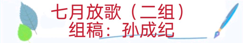 孙成纪组稿:七月放歌 ~ 诗友唱和专辑荟萃 (二组)(图3)