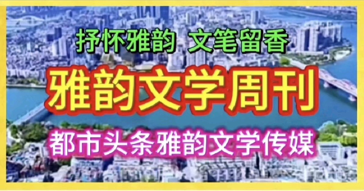 [雅韵文学周刊]第147期/韦国才-作者 主编/现代诗：久戈缄守，山河铭功/佳作评赏：